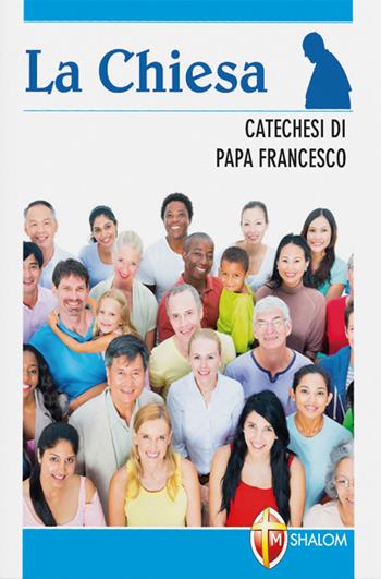 La chiesa. Catechesi di papa Francesco - Francesco (Jorge Mario Bergoglio) - Libro Editrice Shalom 2018, I Papi | Libraccio.it