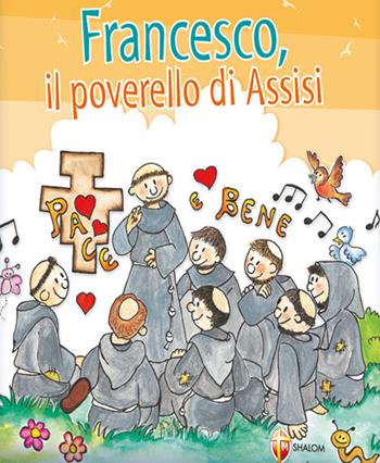 Francesco, il poverello d'Assisi  - Libro Editrice Shalom 2017 | Libraccio.it