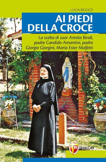 Ai piedi della croce. Suor Annita Bindi - Lucia Bigozzi - Libro Editrice Shalom 2018, Santi, beati e vite straordinarie | Libraccio.it