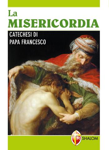 La Misericordia. Catechesi di papa Francesco  - Libro Editrice Shalom 2017, I Papi | Libraccio.it