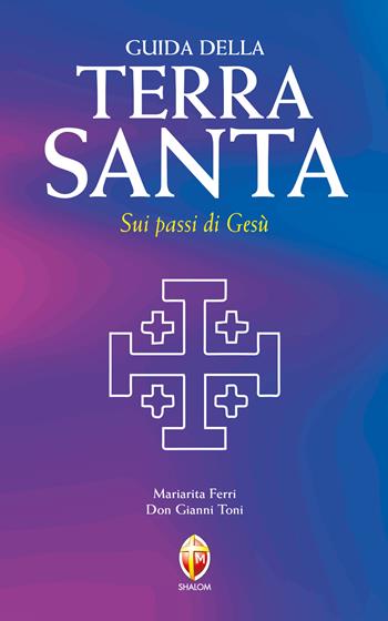 Guida della Terra Santa. Sui passi di Gesù. Con carta estraibile - Gianni Toni, Mariarita Ferri - Libro Editrice Shalom 2018, I luoghi della fede | Libraccio.it