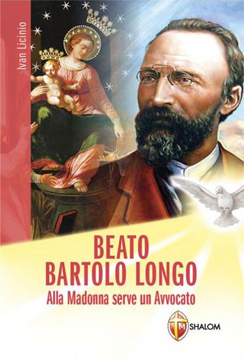 Beato Bartolo Longo. Alla Madonna serve un avvocato - Ivan Licinio - Libro Editrice Shalom 2018, Santi, beati e vite straordinarie | Libraccio.it