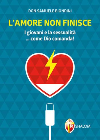 L'amore non finisce. I giovani e la sessualità... come Dio comanda! - Samuele Biondini - Libro Editrice Shalom 2018, Meditazione | Libraccio.it