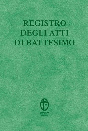 Registro degli atti di Battesimo - Editrice Shalom - Libro Editrice Shalom 2018, Liturgia | Libraccio.it