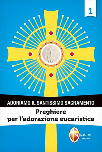 Adoriamo il Santissimo Sacramento. Vol. 1: Preghiere per l’adorazione eucaristica  - Libro Editrice Shalom 2019, Il figlio | Libraccio.it