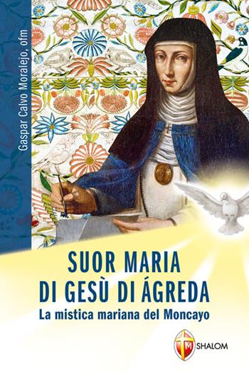 Suor Maria di Gesù di Àgreda. La mistica mariana del Moncayo - Gaspar Calvo Moralejo - Libro Editrice Shalom 2019, Santi, beati e vite straordinarie | Libraccio.it