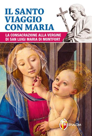 Il santo viaggio con Maria. La consacrazione alla Vergine di san Luigi Maria di Montfort - Santo Louis-Marie Grignion de Montfort - Libro Editrice Shalom 2019, La Madre di Dio | Libraccio.it