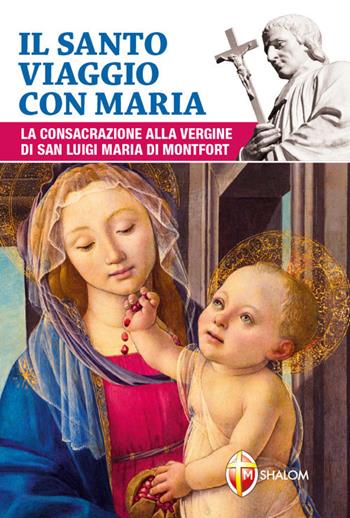 Il santo viaggio con Maria. La consacrazione alla Vergine di san Luigi Maria di Montfort - Battista Cortinovis - Libro Editrice Shalom 2019, La Madre di Dio | Libraccio.it