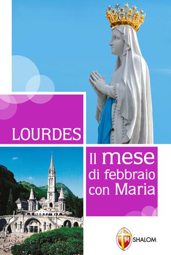 Lourdes. Il mese di febbraio con Maria - Gianni Toni - Libro Editrice Shalom 2019, Apparizioni | Libraccio.it