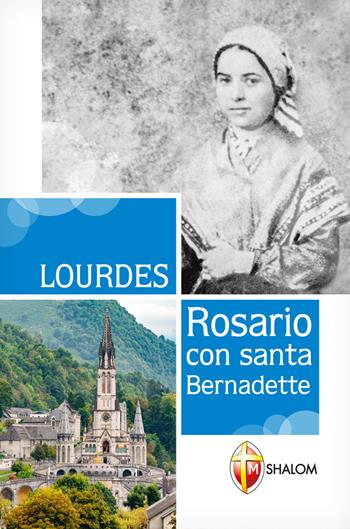 Lourdes. Rosario con Santa Bernadette - Gianni Toni - Libro Editrice Shalom 2019, Apparizioni | Libraccio.it