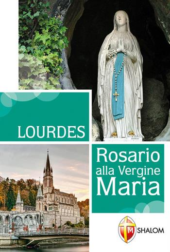 Lourdes. Rosario alla Vergine Maria - Gianni Toni - Libro Editrice Shalom 2018, Apparizioni | Libraccio.it
