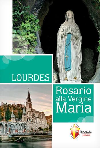 Lourdes. Rosario alla Vergine Maria - Gianni Toni - Libro Editrice Shalom 2018, Apparizioni | Libraccio.it