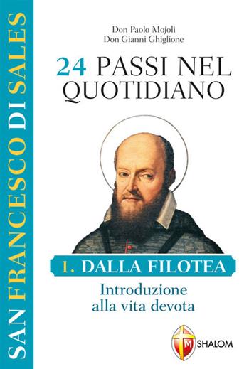 San Francesco di Sales. 24 passi nel quotidiano. Vol. 1: Dalla Filotea. Introduzione alla vita devota - Paolo Mojoli, Gianni Ghiglione - Libro Editrice Shalom 2019, Meditazione | Libraccio.it