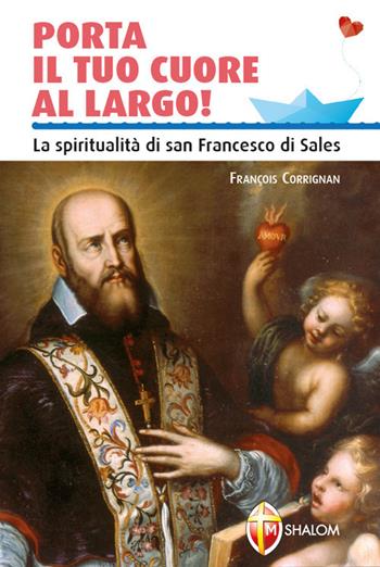 Porta il tuo cuore al largo! La spiritualità di san Francesco di Sales - François Currignan - Libro Editrice Shalom 2020, Santi, beati e vite straordinarie | Libraccio.it