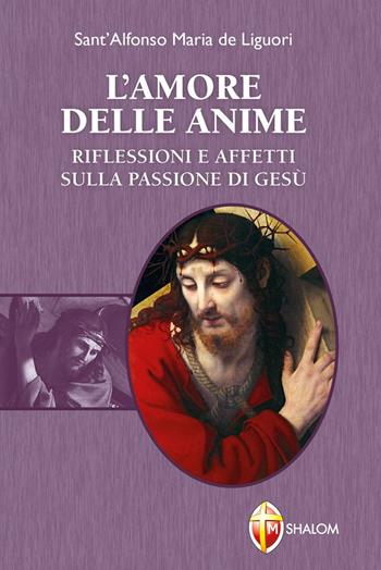 L'amore delle anime. Riflessioni e affetti sulla Passione di Gesù - Sant'Alfonso Maria de'Liguori - Libro Editrice Shalom 2020, Il figlio | Libraccio.it