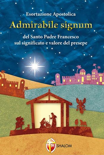«Admirabile signum». Lettera apostolica sul significato e il valore del presepe - Francesco (Jorge Mario Bergoglio) - Libro Editrice Shalom 2019, I Papi | Libraccio.it