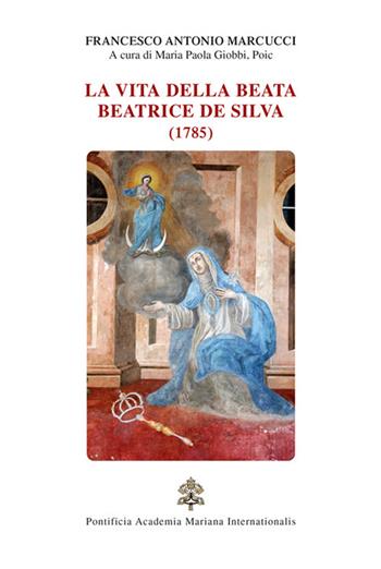 La vita della beata Beatrice De Silva (1785) - Francesco Antonio Marcucci - Libro Editrice Shalom 2019 | Libraccio.it