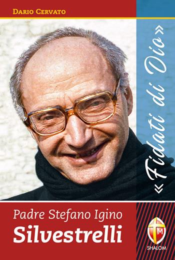 Padre Stefano Igino Silvestrelli. «Fidati di Dio» - Dario Cervato - Libro Editrice Shalom 2020, Vite straordinarie e testimonianze | Libraccio.it
