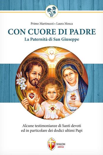 Con cuore di Padre. La paternità di San Giuseppe. Alcune testimonianze di santi devoti ed in particolare dei dodici ultimi papi - Primo Martinuzzi, Laura Mosca - Libro Editrice Shalom 2021, San Giuseppe | Libraccio.it