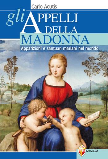 Gli appelli della Madonna. Apparizioni e santuari mariani nel mondo - Carlo Acutis - Libro Editrice Shalom 2020, Apparizioni | Libraccio.it