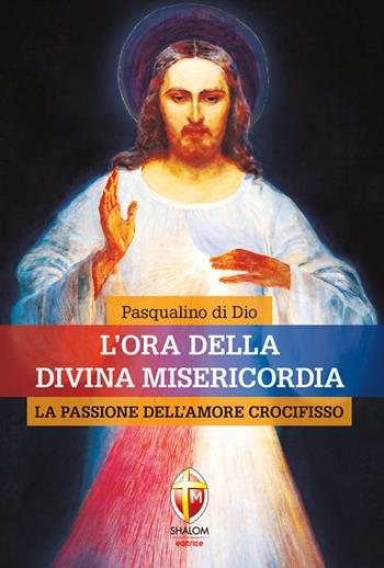 L' ora della divina misericordia. La passione dell'amore crocifisso - Pasqualino Di Dio - Libro Editrice Shalom 2021, Il figlio | Libraccio.it