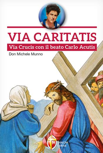 Via Caritatis. Via Crucis con il beato Carlo Acutis - Michele Munno - Libro Editrice Shalom 2021, Santi, beati e vite straordinarie | Libraccio.it