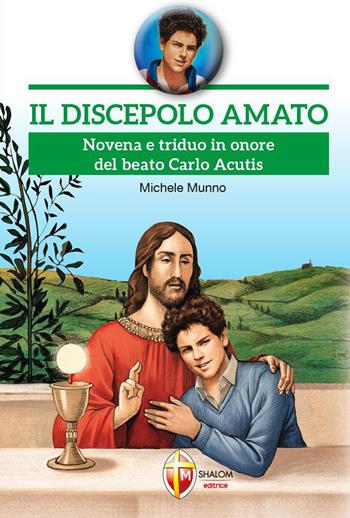 Il discepolo amato. Novena e triduo in onore del beato Carlo Acutis - Michele Munno - Libro Editrice Shalom 2021 | Libraccio.it
