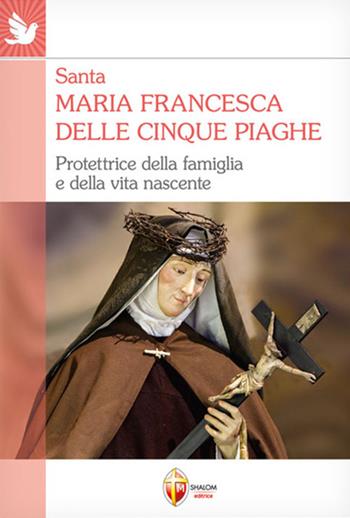 Santa Maria Francesca delle cinque piaghe. Protettrice della famiglia e della vita nascente - Valerio Lessi - Libro Editrice Shalom 2022, Santi, beati e vite straordinarie | Libraccio.it