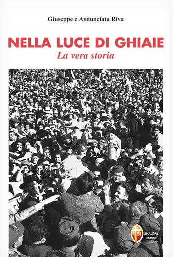 Nella luce di Ghiaie. La vera storia - Giuseppe Riva, Annunciata Riva - Libro Editrice Shalom 2021, Apparizioni | Libraccio.it