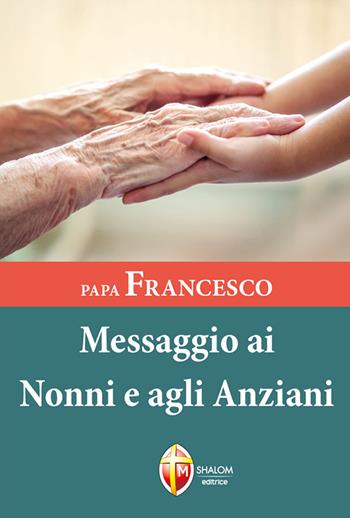 Papa Francesco. Messaggio ai nonni e agli anziani  - Libro Editrice Shalom 2021, I Papi | Libraccio.it