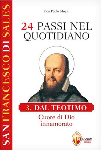 San Francesco di Sales. 24 passi nel quotidiano. Vol. 3: Dal Teotimo. Cuore di Dio innamorato - Paolo Mojoli - Libro Editrice Shalom 2022, Meditazione | Libraccio.it
