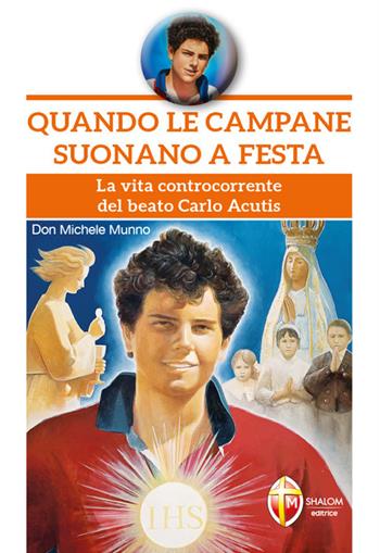 Quando le campane suonano a festa. La vita controcorrente del beato Carlo Acutis - Michele Munno - Libro Editrice Shalom 2022, Santi, beati e vite straordinarie | Libraccio.it