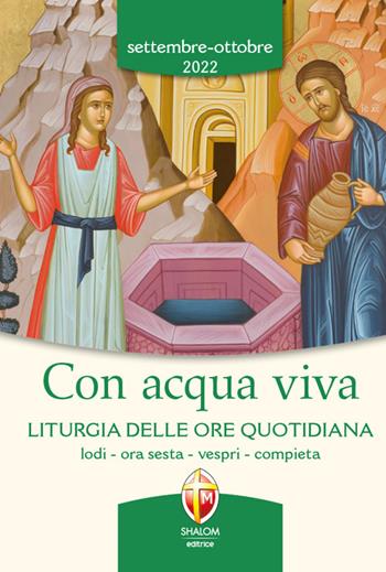Con acqua viva. Liturgia delle ore quotidiana. Lodi, ora sesta, vespri, compieta. Settembre-ottobre 2022  - Libro Editrice Shalom 2022, Liturgia | Libraccio.it