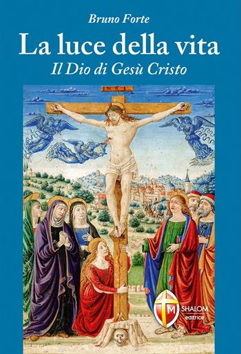 La luce della vita. Il Dio di Gesù Cristo - Bruno Forte - Libro Editrice Shalom 2022, Meditazione | Libraccio.it