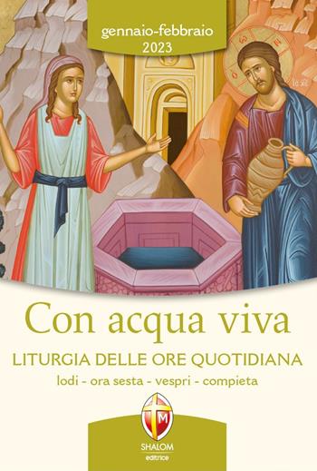 Con acqua viva. Liturgia delle ore quotidiana. Lodi, ora sesta, vespri, compieta. Gennaio-Febbraio 2023  - Libro Editrice Shalom 2022, Liturgia | Libraccio.it