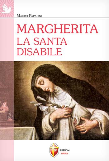 Margherita. La santa disabile - Mauro Papalini - Libro Editrice Shalom 2022, Santi, beati e vite straordinarie | Libraccio.it