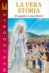 Medjugorje. La vera storia. «Vi supplico: convertitevi!»