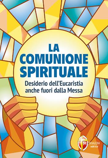 La comunione spirituale. Desiderio dell’Eucaristia anche fuori dalla Messa  - Libro Editrice Shalom 2023, Il figlio | Libraccio.it