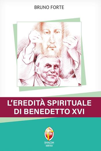 L'eredità spirituale di Benedetto XVI - Bruno Forte - Libro Editrice Shalom 2023, I Papi | Libraccio.it