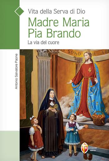 Vita della serva di Dio Madre Maria Pia Brando. La via del cuore - Salvatore Paone - Libro Editrice Shalom 2023, Santi e beati | Libraccio.it