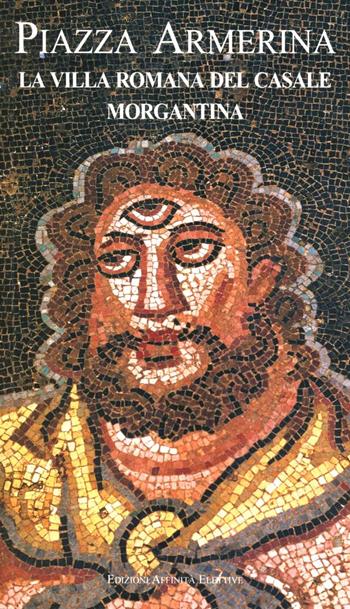 Piazza Armerina. La villa romana del Casale, Morgantina  - Libro Affinità Elettive 2005 | Libraccio.it