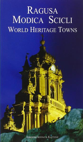 Ragusa, Modica, Scicli. World heritage towns - Giuseppe Iacono - Libro Affinità Elettive 2016 | Libraccio.it