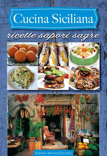 Cucina siciliana. Ricette sapori sagre  - Libro Affinità Elettive 2016 | Libraccio.it