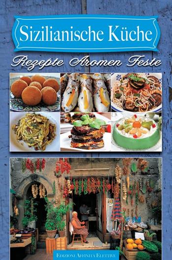 Sizilianische Küche. Rezepte aromen feste  - Libro Affinità Elettive 2016 | Libraccio.it