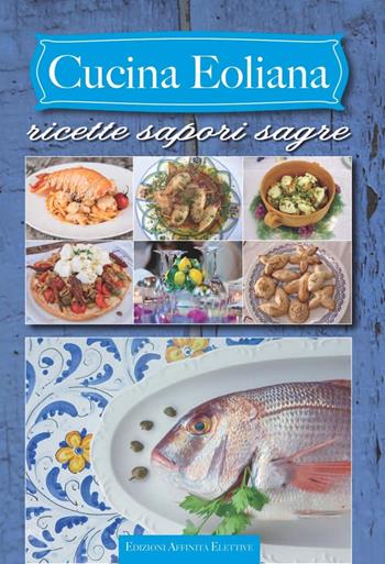 Cucina eoliana. Ricette sagre sapori  - Libro Affinità Elettive 2017 | Libraccio.it