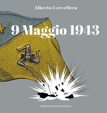 9 maggio 1943. Ediz. illustrata - Alberto Cervellera - Libro Affinità Elettive 2023 | Libraccio.it