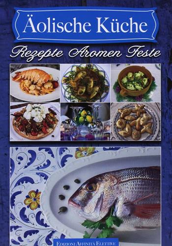 Aolische Küche. Rezepte aromen feste  - Libro Affinità Elettive 2017 | Libraccio.it