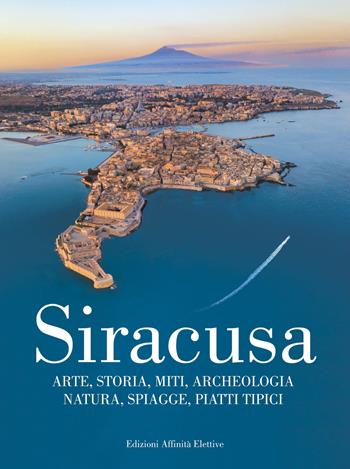 Siracusa. Arte, storia, miti, archeologia, natura, spiagge, piatti tipici - Vincenzo Jannuzzi - Libro Affinità Elettive 2020 | Libraccio.it