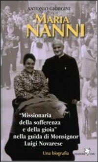 Maria Nanni. «Missionaria della sofferenza e della gioia» nella guida di mons. Luigi Novarese - Antonio Giorgini - Libro Centro Volontari Sofferenza 2012 | Libraccio.it