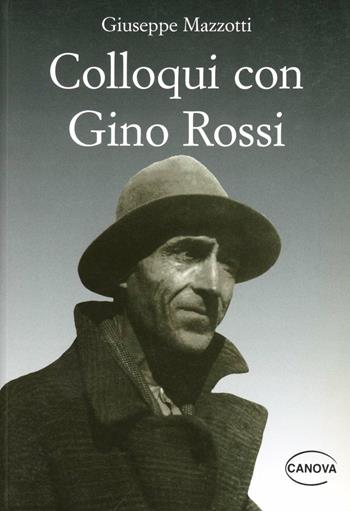 Colloqui con Gino Rossi. Seguiti da giudizi, testimonianze, documenti e appunti per una biografia - Giuseppe Mazzotti - Libro Canova 2010 | Libraccio.it